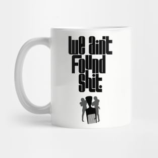 We Ain't Found Shit Mug